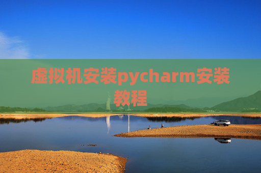 虚拟机安装pycharm安装教程